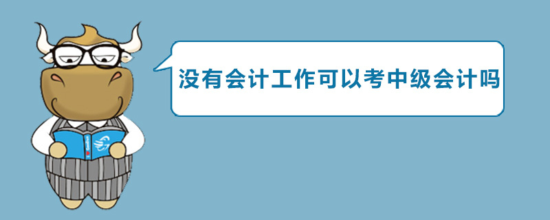 没有会计工作可以考中级会计吗