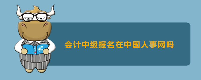 会计中级报名在中国人事网吗