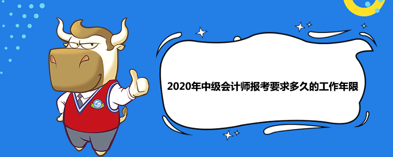 2020年中级会计师报考要求多久的工作年限