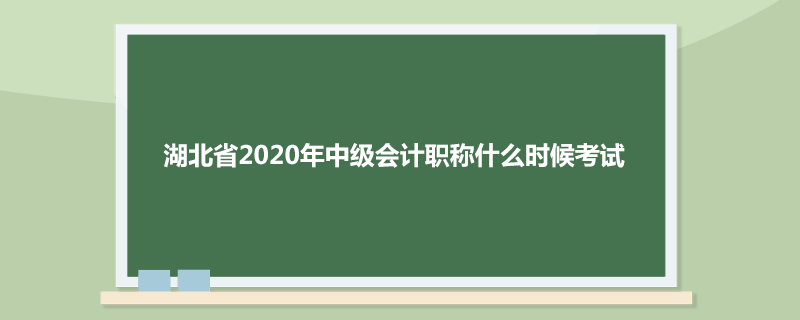 湖北省2020年中级会计职称什么时候考试