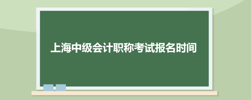 上海中级会计职称考试报名时间