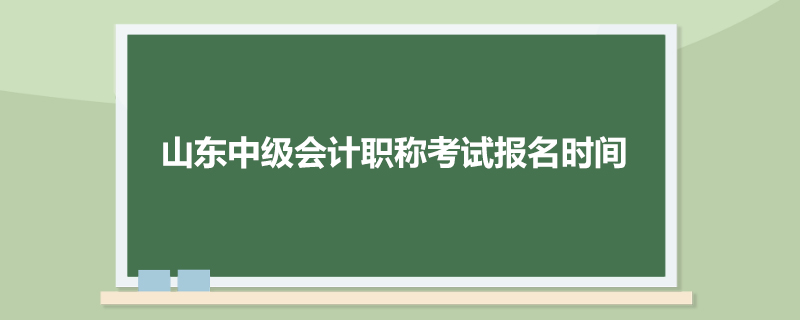 山东中级会计职称考试报名时间