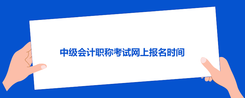 中级会计职称考试网上报名时间