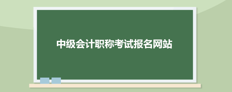 中级会计职称考试报名网站