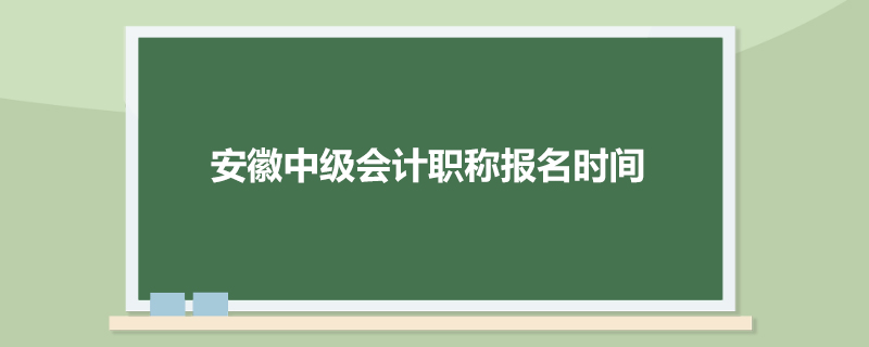 安徽中级会计职称报名时间