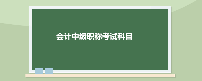 会计中级职称考试科目