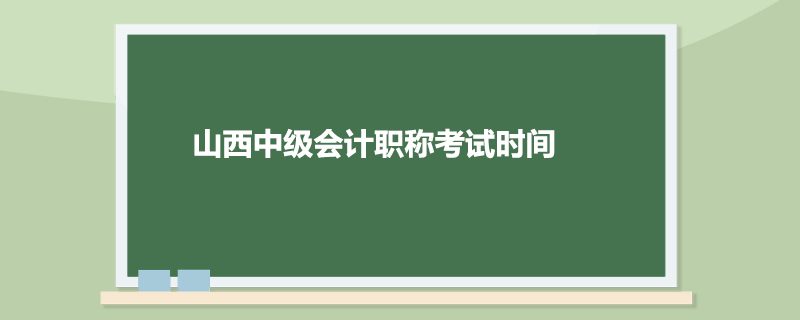 山西中级会计职称考试时间