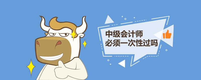 中级会计师必须一次性过吗