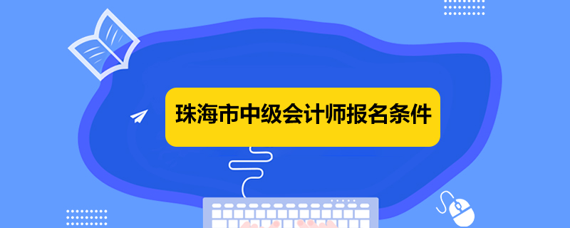 珠海市中级会计师报名条件