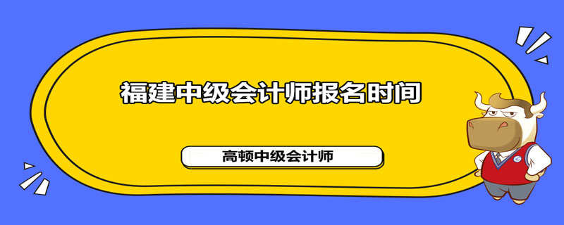 福建省2021年中级会计师报名时间是什么时候