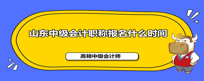 山东省2021年中级会计职称报名什么时间