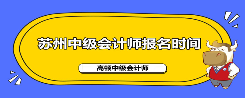 苏州2021年中级会计职称报名什么时间